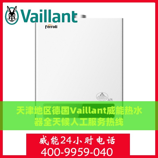 天津地区德国Vaillant威能热水器全天候人工服务热线