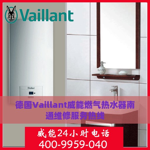 德国Vaillant威能燃气热水器南通维修服务热线