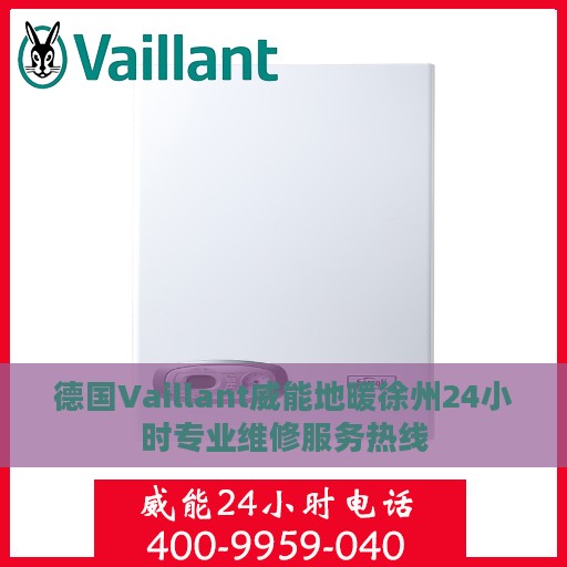 德国Vaillant威能地暖徐州24小时专业维修服务热线