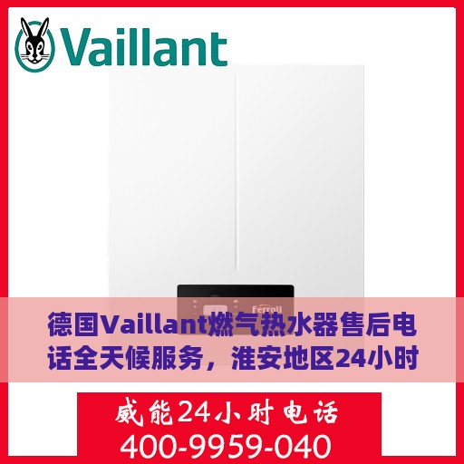 德国Vaillant燃气热水器售后电话全天候服务，淮安地区24小时在线支持