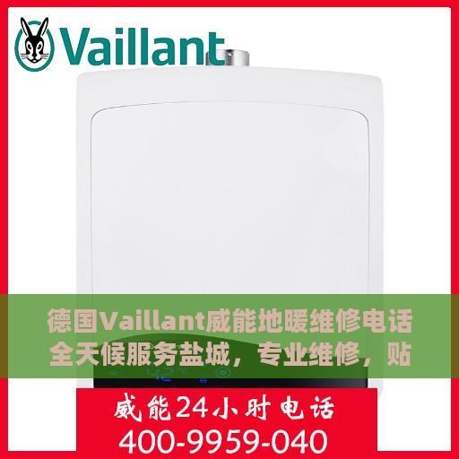 德国Vaillant威能地暖维修电话全天候服务盐城，专业维修，贴心保障