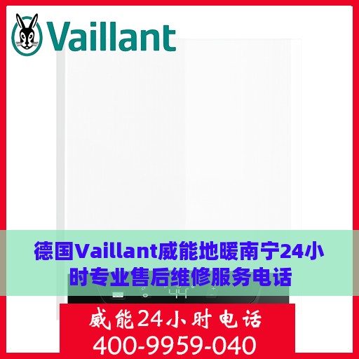 德国Vaillant威能地暖南宁24小时专业售后维修服务电话