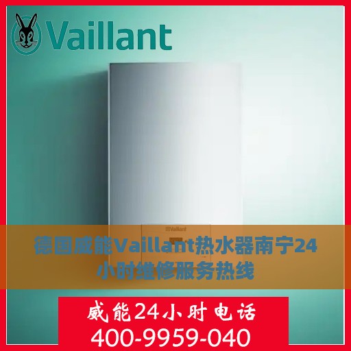 德国威能Vaillant热水器南宁24小时维修服务热线