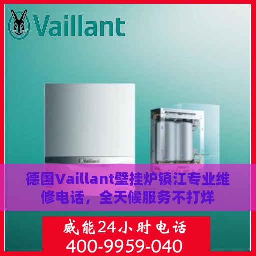 德国Vaillant壁挂炉镇江专业维修电话，全天候服务不打烊