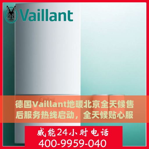 德国Vaillant地暖北京全天候售后服务热线启动，全天候贴心服务