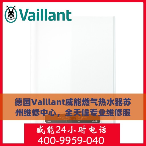 德国Vaillant威能燃气热水器苏州维修中心，全天候专业维修服务