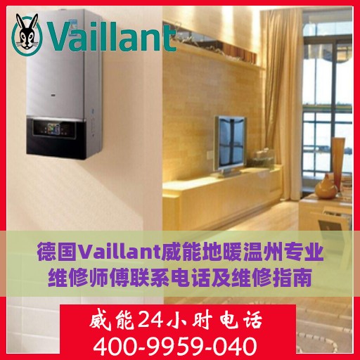 德国Vaillant威能地暖温州专业维修师傅联系电话及维修指南