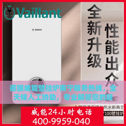 德国威能壁挂炉南宁服务热线，全天候人工协助，专业解答您的疑问