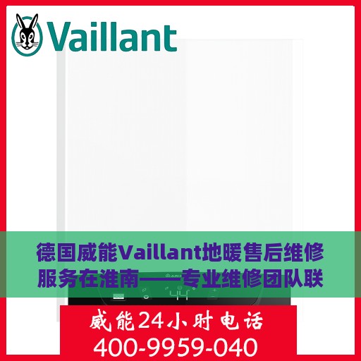 德国威能Vaillant地暖售后维修服务在淮南——专业维修团队联系电话解析
