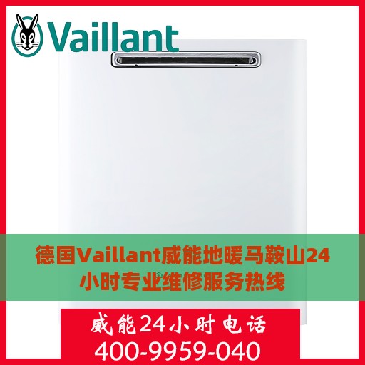 德国Vaillant威能地暖马鞍山24小时专业维修服务热线
