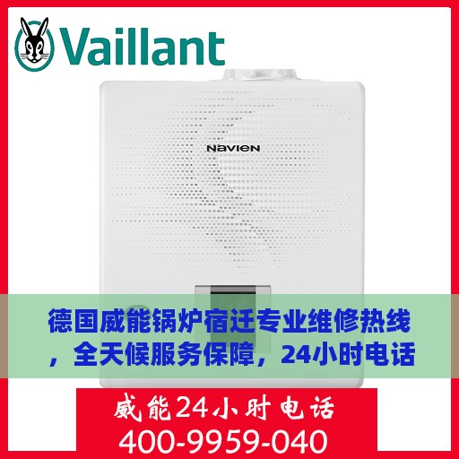 德国威能锅炉宿迁专业维修热线，全天候服务保障，24小时电话不打烊