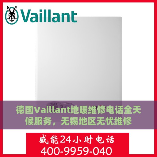 德国Vaillant地暖维修电话全天候服务，无锡地区无忧维修