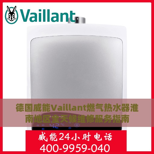 德国威能Vaillant燃气热水器淮南地区全天候维修服务指南