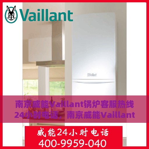 南京威能Vaillant锅炉客服热线24小时电话，南京威能Vaillant锅炉全天候客服热线电话