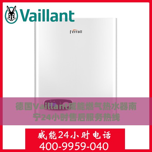 德国Vaillant威能燃气热水器南宁24小时售后服务热线