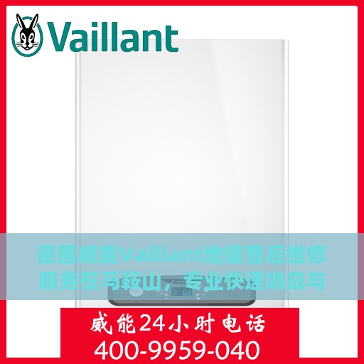 德国威能Vaillant地暖售后维修服务在马鞍山，专业快速响应与解决方案