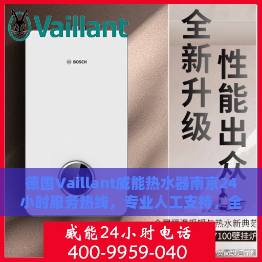 德国Vaillant威能热水器南京24小时服务热线，专业人工支持，全天候温暖保障