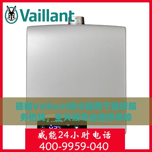德国Vaillant热水器南宁维修服务热线，全天候专业维修保障