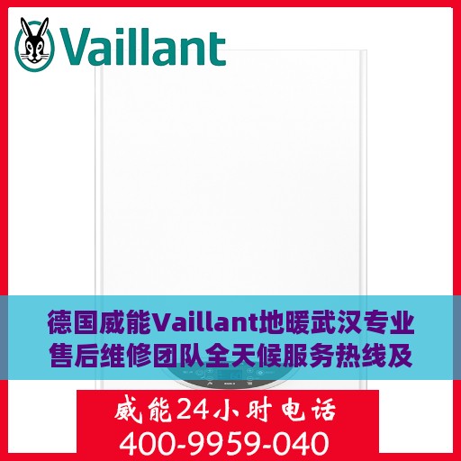德国威能Vaillant地暖武汉专业售后维修团队全天候服务热线及维修指南