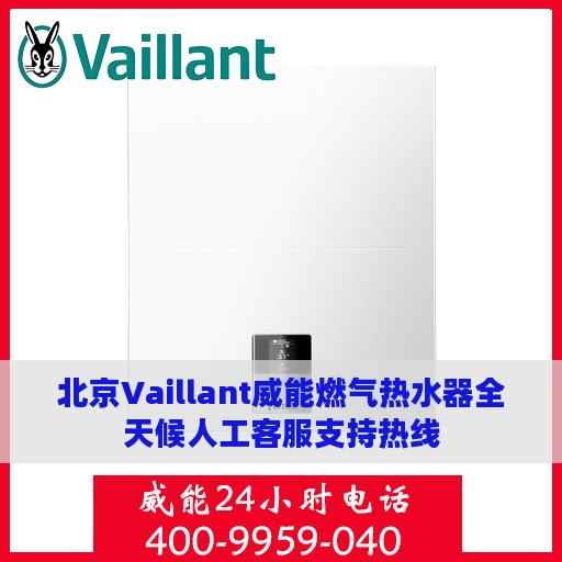北京Vaillant威能燃气热水器全天候人工客服支持热线