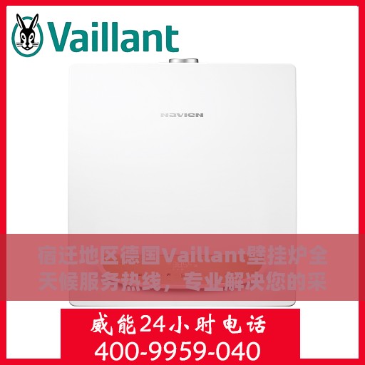 宿迁地区德国Vaillant壁挂炉全天候服务热线，专业解决您的采暖需求