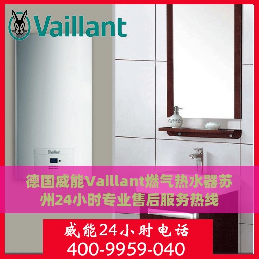 德国威能Vaillant燃气热水器苏州24小时专业售后服务热线
