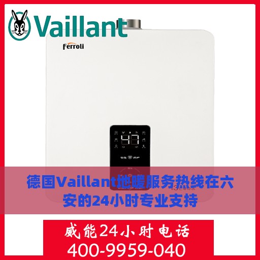 德国Vaillant地暖服务热线在六安的24小时专业支持
