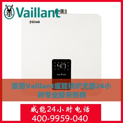 德国Vaillant威能锅炉无锡24小时专业服务热线