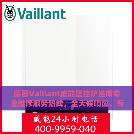 德国Vaillant威能壁挂炉淮南专业维修服务热线，全天候响应，专业维修保障