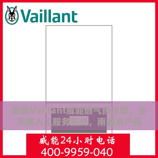 德国Vaillant威能燃气热水器，全天候人工服务热线，南通用户指南