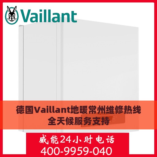 德国Vaillant地暖常州维修热线全天候服务支持