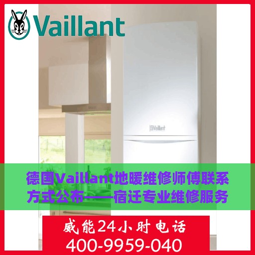 德国Vaillant地暖维修师傅联系方式公布——宿迁专业维修服务热线
