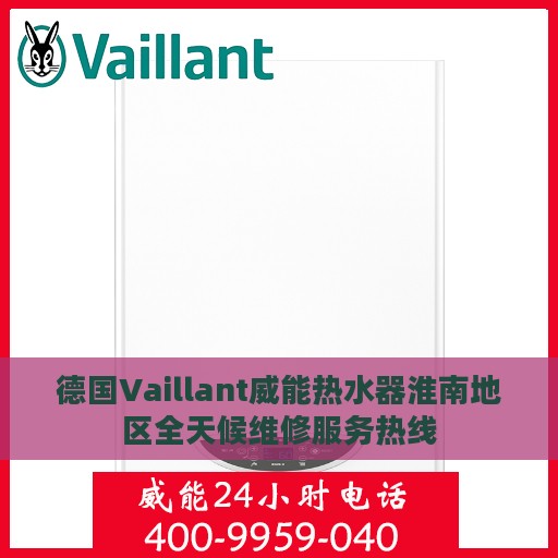 德国Vaillant威能热水器淮南地区全天候维修服务热线
