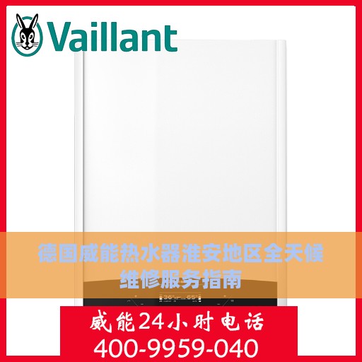 德国威能热水器淮安地区全天候维修服务指南