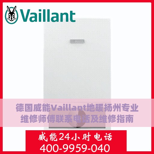 德国威能Vaillant地暖扬州专业维修师傅联系电话及维修指南