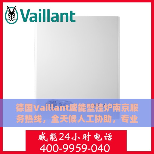 德国Vaillant威能壁挂炉南京服务热线，全天候人工协助，专业解答您的疑问