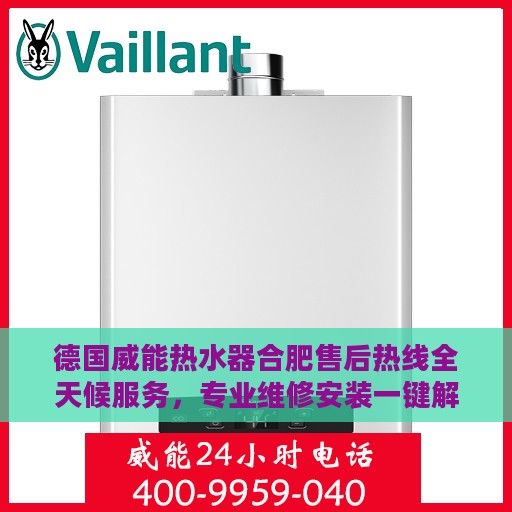 德国威能热水器合肥售后热线全天候服务，专业维修安装一键解决