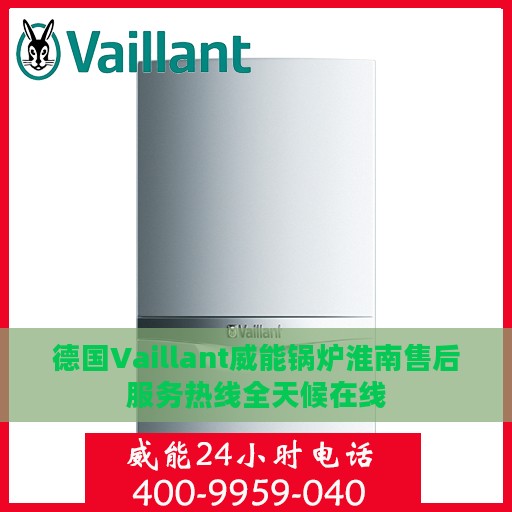 德国Vaillant威能锅炉淮南售后服务热线全天候在线