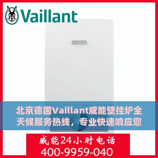 北京德国Vaillant威能壁挂炉全天候服务热线，专业快速响应您的需求