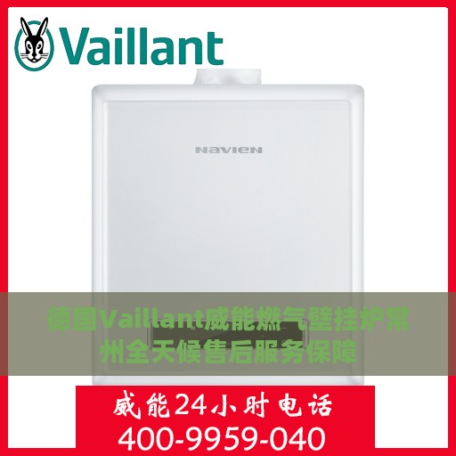 德国Vaillant威能燃气壁挂炉常州全天候售后服务保障