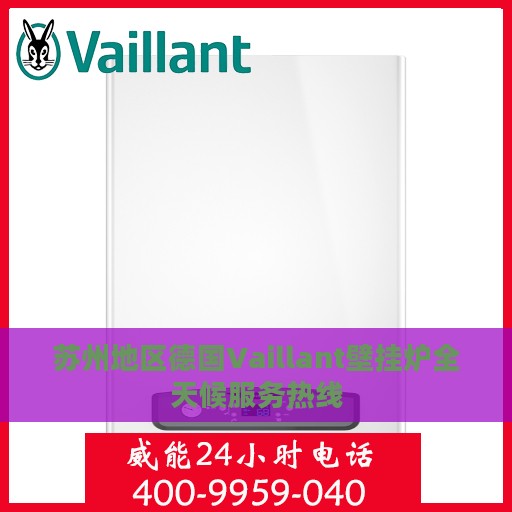 苏州地区德国Vaillant壁挂炉全天候服务热线