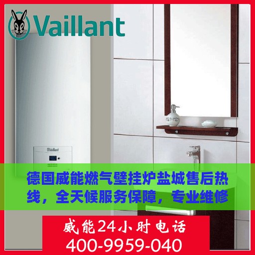 德国威能燃气壁挂炉盐城售后热线，全天候服务保障，专业维修安装，快速响应！