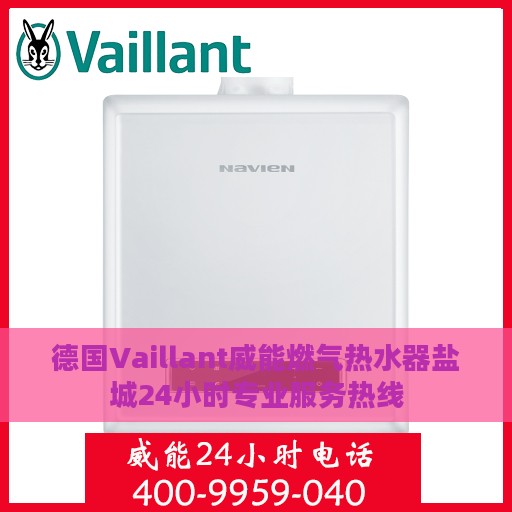 德国Vaillant威能燃气热水器盐城24小时专业服务热线