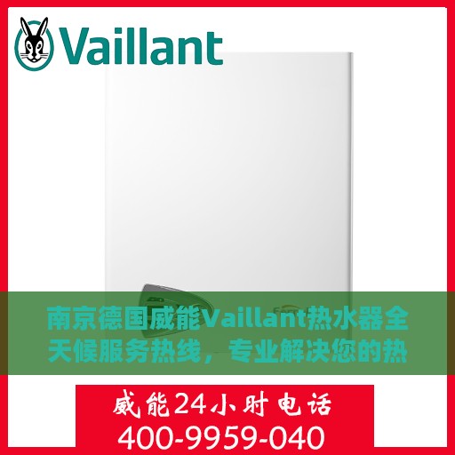 南京德国威能Vaillant热水器全天候服务热线，专业解决您的热水需求！