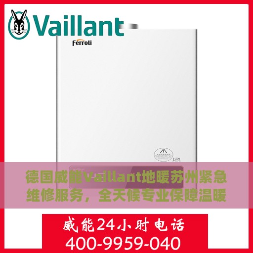 德国威能Vaillant地暖苏州紧急维修服务，全天候专业保障温暖居家