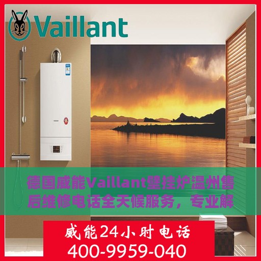 德国威能Vaillant壁挂炉温州售后维修电话全天候服务，专业解决燃气壁挂炉故障问题