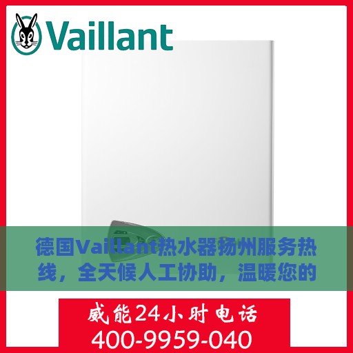 德国Vaillant热水器扬州服务热线，全天候人工协助，温暖您的生活