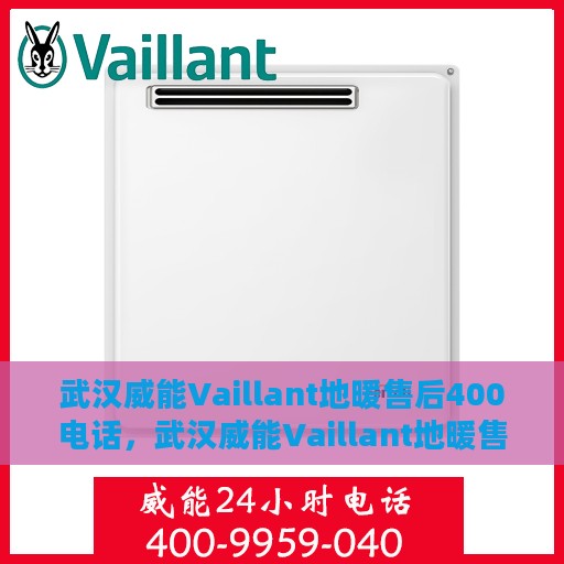 武汉威能Vaillant地暖售后400电话，武汉威能Vaillant地暖售后官方服务热线解析