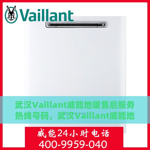 武汉Vaillant威能地暖售后服务热线号码，武汉Vaillant威能地暖售后服务热线详解