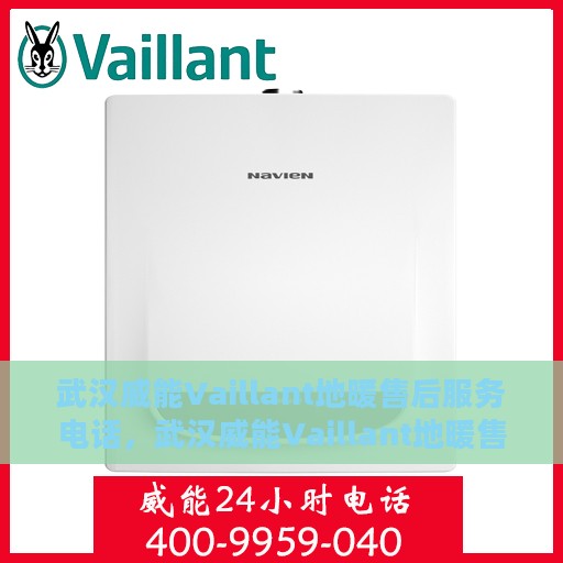 武汉威能Vaillant地暖售后服务电话，武汉威能Vaillant地暖售后服务热线及电话全解析